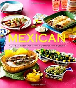 Mexican: Authentic Recipes from the South of the Border