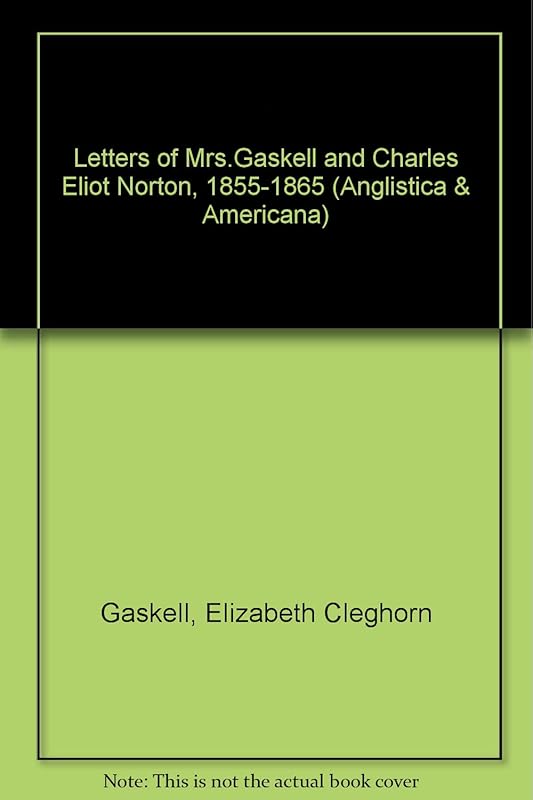 Letters of Mrs.Gaskell and Charles Eliot Norton, 1855-1865 (Anglistica & Americana S.) by Elizabeth Cleghorn Gaskell