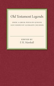 Old Testament Legends: From a Greek Poem on Genesis and Exodus by Georgios Chumnos by F. H. Marshall