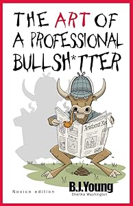 The Art of a Professional Bullsh*tter: Novice (1) by B.J. Young