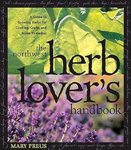 Northwest Herb Lover's Handbook: A Guide To Growing Herbs for Cooking, Crafts, and Home Remedies by Mary Preus