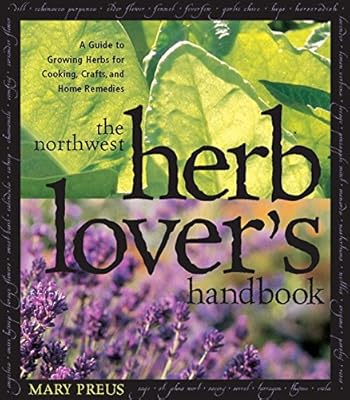 Northwest Herb Lover's Handbook: A Guide To Growing Herbs for Cooking, Crafts, and Home Remedies