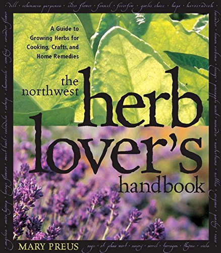 Northwest Herb Lover's Handbook: A Guide To Growing Herbs for Cooking, Crafts, and Home Remedies by Mary Preus