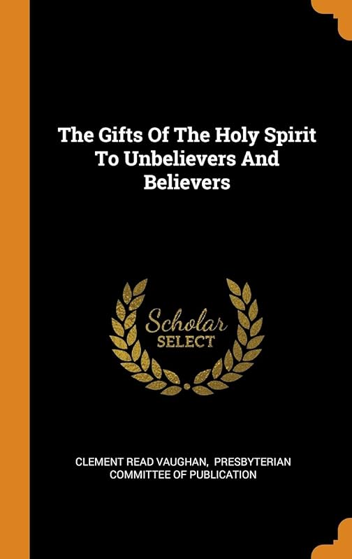 The Gifts Of The Holy Spirit To Unbelievers And Believers by Clement Read Vaughan