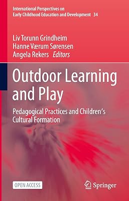 Outdoor Learning and Play: Pedagogical Practices and Children's Cultural Formation (International Perspectives on Early Childhood Education and Development Book 34)
