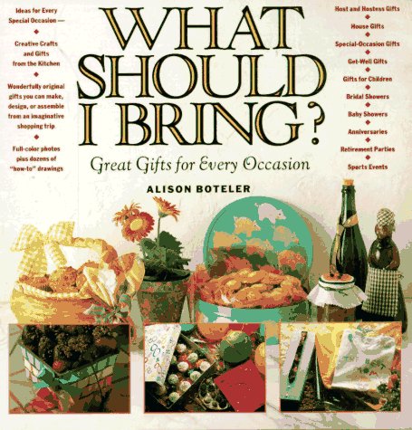 What Should I Bring?: Great Gifts for Every Occasion by Alison Boteler
