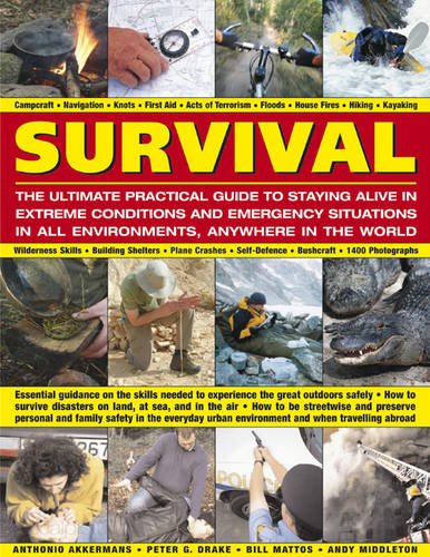 Survival: The Ultimate Practical Guide to Staying Alive in Extreme Conditions and Emergency Situations: Essential guidance on the skills needed to ... abroad, with 1400 photographs and diagrams by Bill Mattos