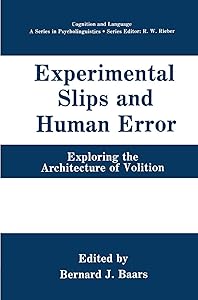 Experimental Slips and Human Error: Exploring the Architecture of Volition (Cognition and Language: A Series in Psycholinguistics) by Bernard J. Baars