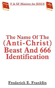The Name Of The (Anti-Christ) Beast And 666 Identification by Frederick Franklin