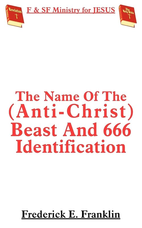 The Name Of The (Anti-Christ) Beast And 666 Identification by Frederick Franklin