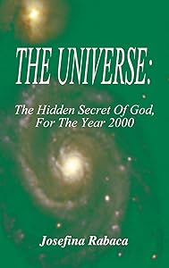 The Universe: The Hidden Secret of God for the Year 2000 by Josefina Rabaca