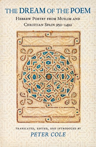 The Dream of the Poem: Hebrew Poetry from Muslim and Christian Spain, 950-1492 (Lockert Library of Poetry in Translation) by Peter Cole