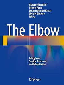 The Elbow: Principles of Surgical Treatment and Rehabilitation by Giuseppe Porcellini