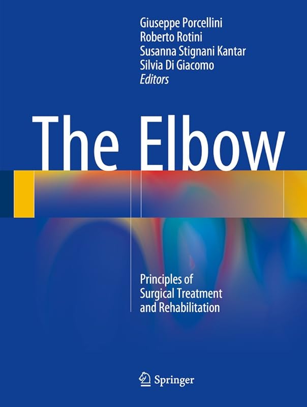 The Elbow: Principles of Surgical Treatment and Rehabilitation by Giuseppe Porcellini