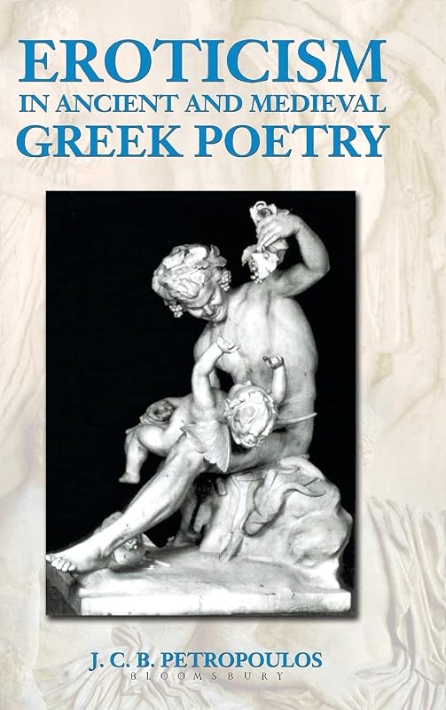 Eroticism in Ancient and Medieval Greek Poetry (Duckworth Classical Essays) by John Petropoulos