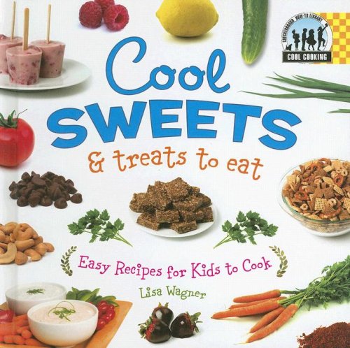 Cool Sweets & Treats to Eat: Easy Recipes for Kids to Cook (Cool Cooking) by Lisa Wagner