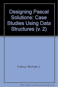 Designing Pascal Solutions: Case Studies Using Data Structures by Michael J. Clancy
