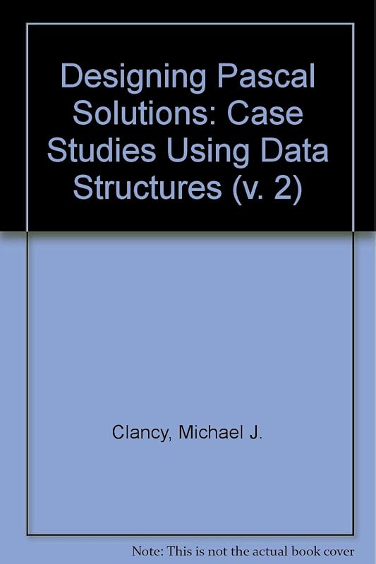 Designing Pascal Solutions: Case Studies Using Data Structures by Michael J. Clancy
