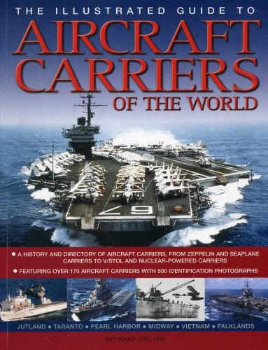 The Illustrated Guide to Aircraft Carriers of the World: Featuring over 170 aircraft carriers with 500 identification photographs by Bernard Ireland