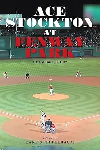 ACE STOCKTON AT FENWAY PARK: A Baseball Story by Earl S. Titlebaum