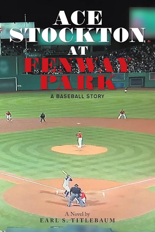 ACE STOCKTON AT FENWAY PARK: A Baseball Story by Earl S. Titlebaum