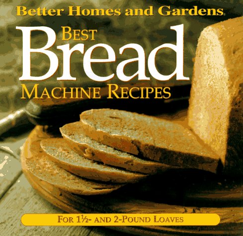 Best Bread Machine Recipes: For 1 1/2- and 2-pound loaves (Better Homes and Gardens Test Kitchen) by Jennifer Darling