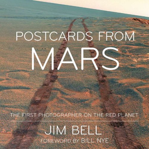 Postcards from Mars: The First Photographer on the Red Planet by Jim Bell