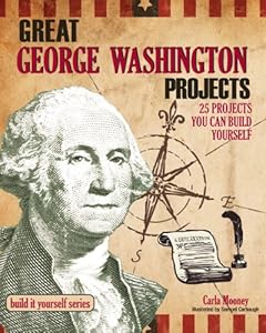 George Washington: 25 Great Projects You Can Build Yourself