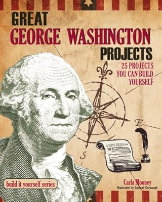 George Washington: 25 Great Projects You Can Build Yourself