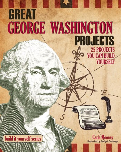 George Washington: 25 Great Projects You Can Build Yourself by Carla Mooney