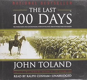 The Last 100 Days: The Tumultuous and Controversial Story of the Final Days of World War II in Europe: Library Edition