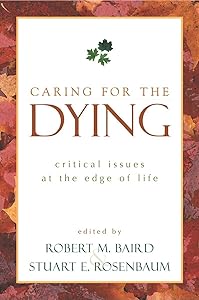 Caring for the Dying: Critical Issues at the Edge of Life (Contemporary Issues) by Robert M. Baird
