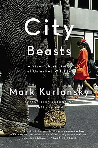 City Beasts: Fourteen Stories of Uninvited Wildlife by Mark Kurlansky