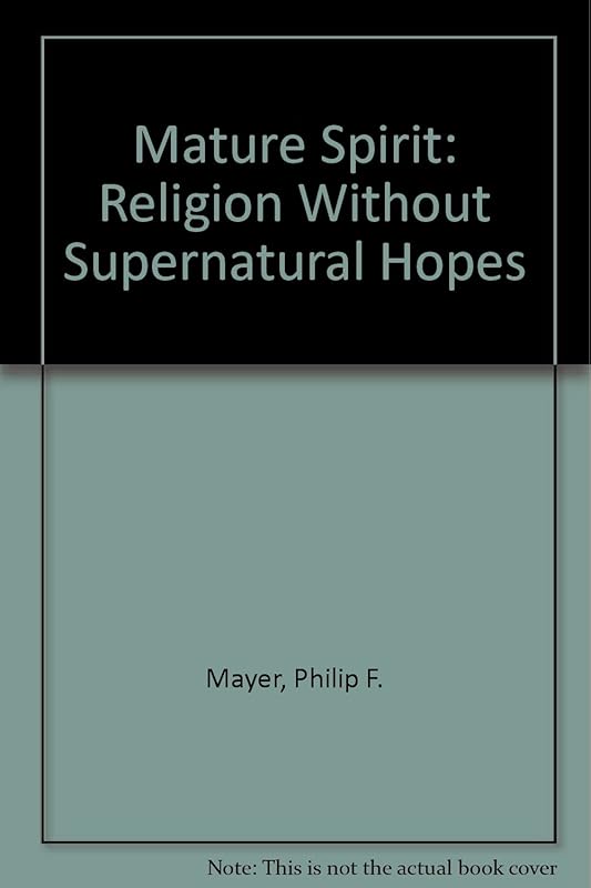 Mature Spirit: Religion Without Supernatural Hopes by Philip F. Mayer