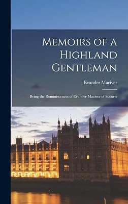Memoirs of a Highland Gentleman: Being the Reminiscences of Evander Maciver of Scourie