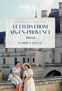 Letters From Aix-en-Provence 1960-61: A Young Fulbright Scholar's Adventures in France & Abroad by Warren Zitlau