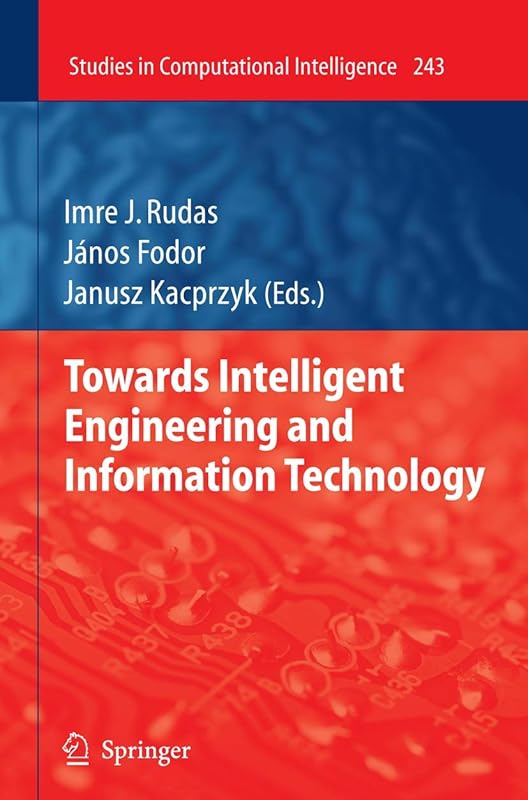 Towards Intelligent Engineering and Information Technology (Studies in Computational Intelligence, 243) by Imre J. Rudas