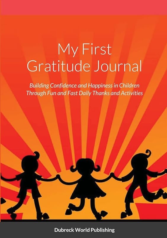 My First Gratitude Journal: Building Confidence and Happiness in Children Through Fun and Fast Daily Thanks and Activities by Dubreck World Publishing