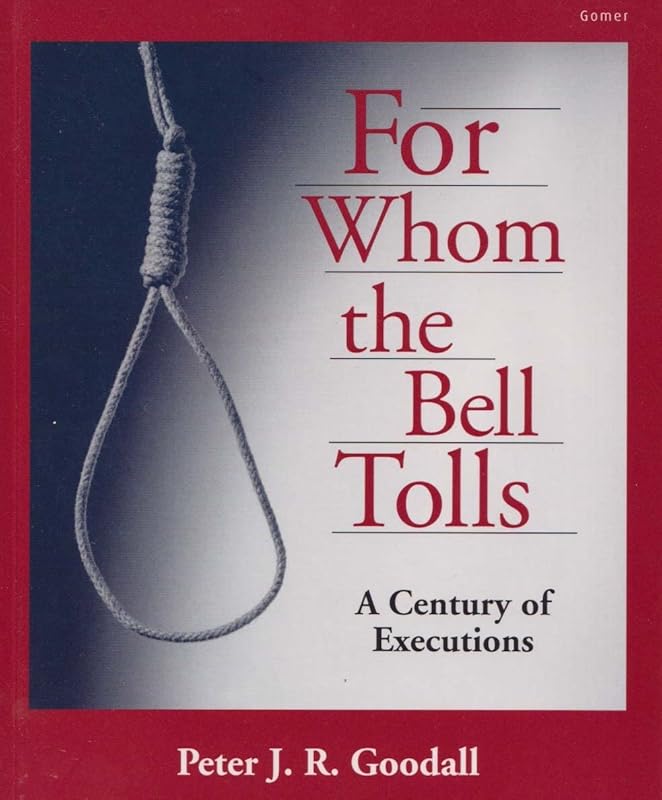 For Whom the Bell Tolls - A Century of Executions: A Century of Executions by Peter J. R. Goodall