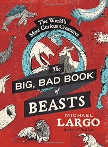 The Big, Bad Book of Beasts: The World's Most Curious Creatures