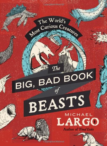 The Big, Bad Book of Beasts: The World's Most Curious Creatures by Michael Largo