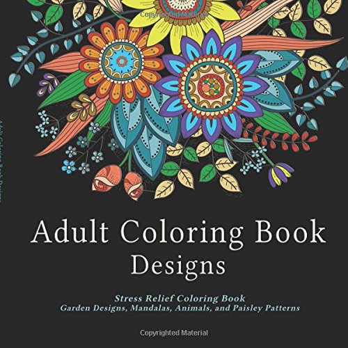 Adult Coloring Book Designs: Stress Relief Coloring Book: Garden Designs, Mandalas, Animals, and Paisley Patterns by Adult Coloring Book Designs