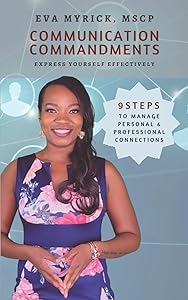 Communication Commandments: Express Yourself Effectively: 9 Steps to Manage Personal & Professional Connections by Eva Myrick MSCP