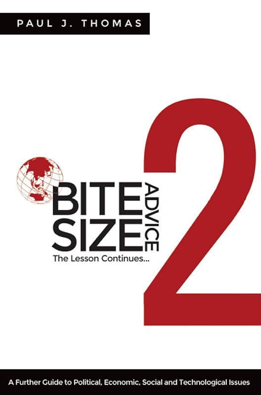 Bite Size Advice 2: The Lesson Continues ... A Further Definitive Guide to Political, Economic, Social and Technological Issues by Paul Thomas