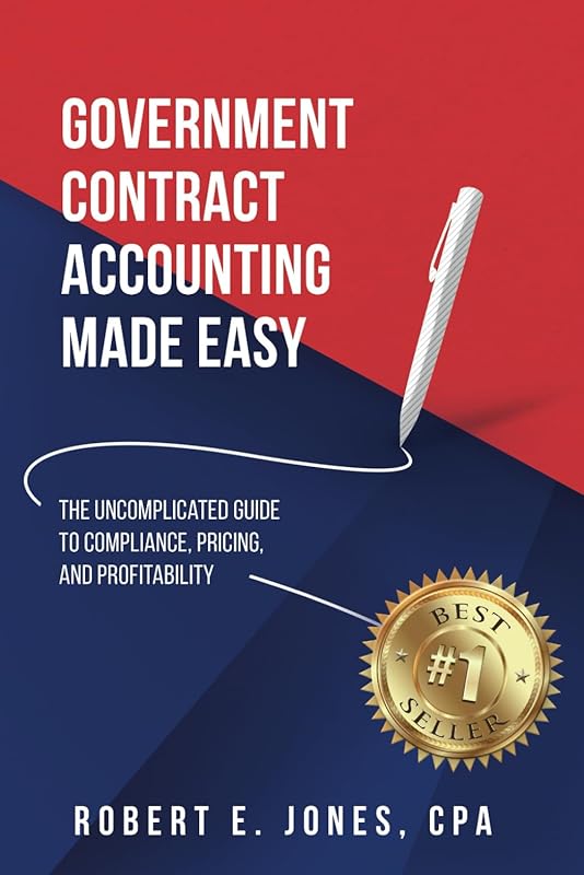 Government Contract Accounting Made Easy: The Uncomplicated Guide to Compliance, Pricing, and Profitability by Robert E. Jones