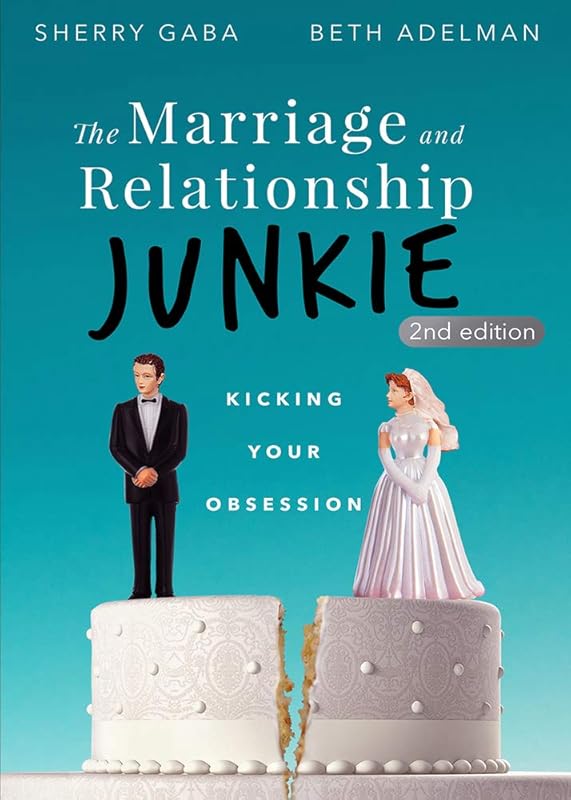 The Marriage and Relationship Junkie: Kicking your Obsession by Sherry Gaba