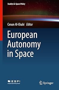 European Autonomy in Space (Studies in Space Policy Book 10) by Cenan Al-Ekabi