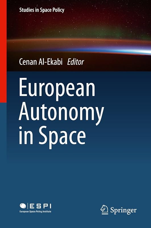 European Autonomy in Space (Studies in Space Policy Book 10) by Cenan Al-Ekabi