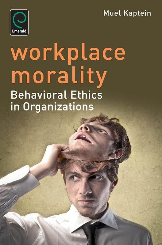 Workplace Morality: Behavioral Ethics in Organizations by Muel Kaptein