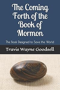The Coming Forth of the Book of Mormon: The Book Designed to Save the World